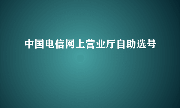 中国电信网上营业厅自助选号