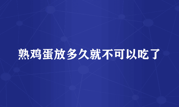 熟鸡蛋放多久就不可以吃了