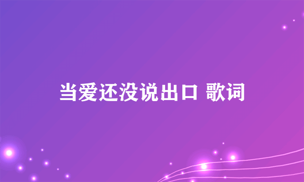 当爱还没说出口 歌词