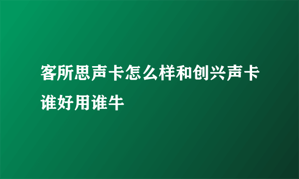 客所思声卡怎么样和创兴声卡谁好用谁牛