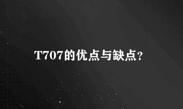 T707的优点与缺点？