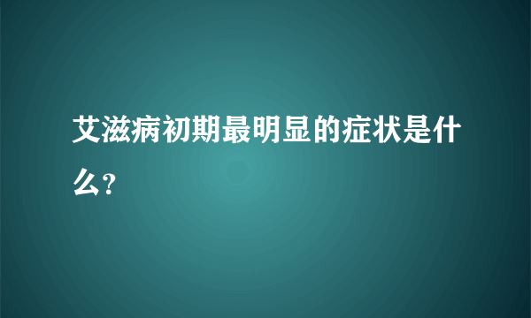 艾滋病初期最明显的症状是什么？