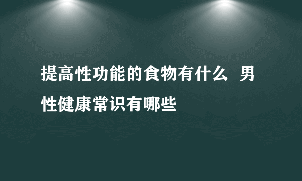 提高性功能的食物有什么  男性健康常识有哪些