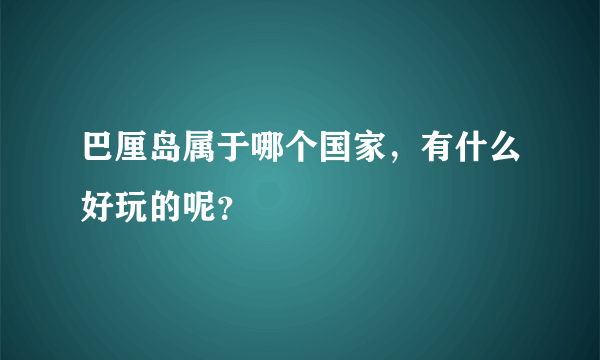 巴厘岛属于哪个国家，有什么好玩的呢？