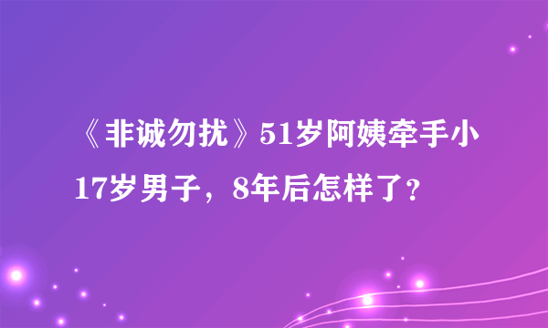 《非诚勿扰》51岁阿姨牵手小17岁男子，8年后怎样了？