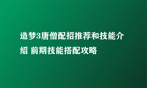 造梦3唐僧配招推荐和技能介绍 前期技能搭配攻略