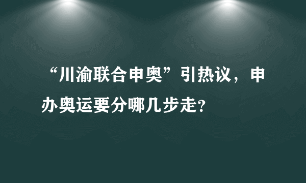 “川渝联合申奥”引热议，申办奥运要分哪几步走？