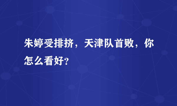 朱婷受排挤，天津队首败，你怎么看好？