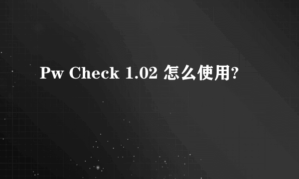 Pw Check 1.02 怎么使用?