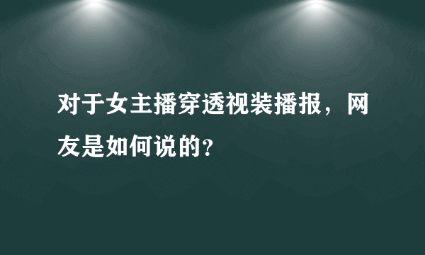 对于女主播穿透视装播报，网友是如何说的？