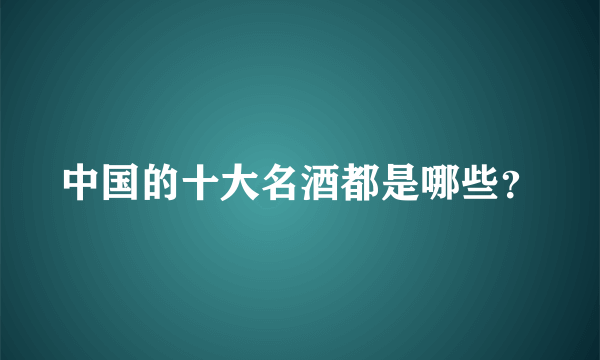 中国的十大名酒都是哪些？