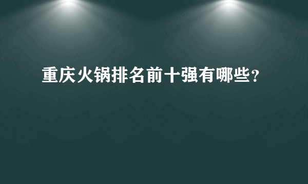 重庆火锅排名前十强有哪些？