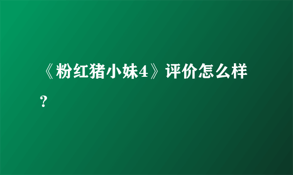 《粉红猪小妹4》评价怎么样？