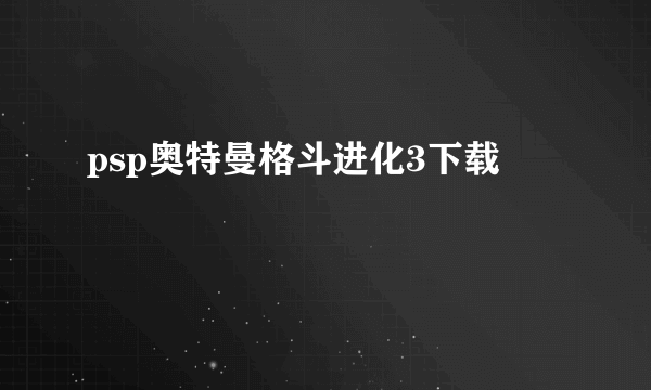 psp奥特曼格斗进化3下载