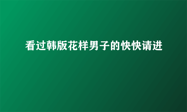 看过韩版花样男子的快快请进