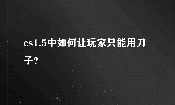 cs1.5中如何让玩家只能用刀子？