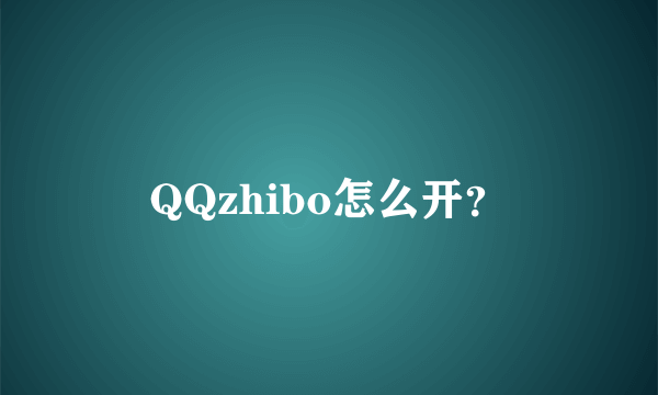 QQzhibo怎么开？