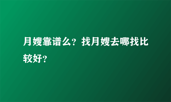 月嫂靠谱么？找月嫂去哪找比较好？