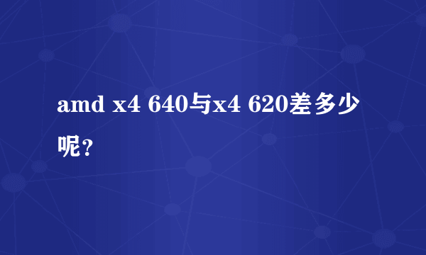 amd x4 640与x4 620差多少呢？