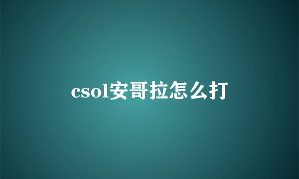 csol安哥拉怎么打