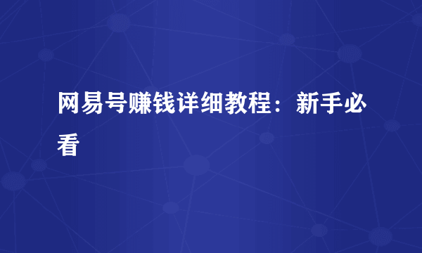 网易号赚钱详细教程：新手必看