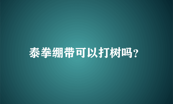 泰拳绷带可以打树吗？