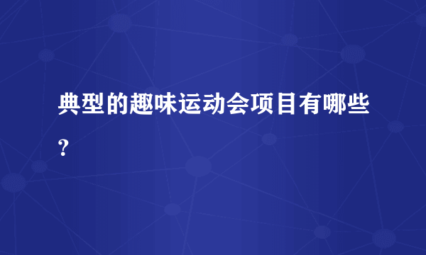 典型的趣味运动会项目有哪些？