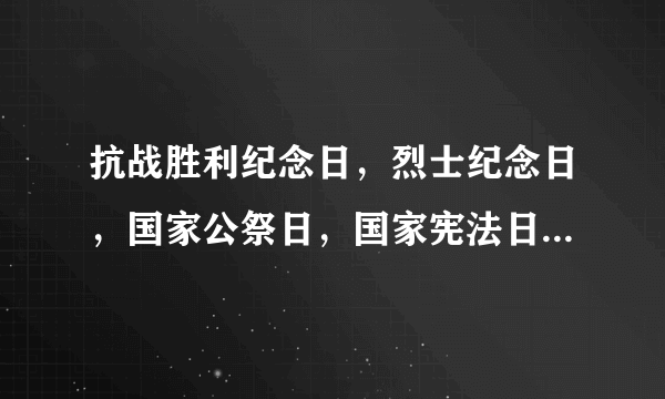 抗战胜利纪念日，烈士纪念日，国家公祭日，国家宪法日，分别是哪一天