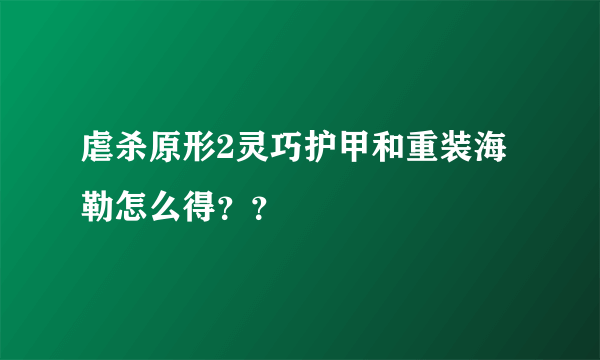 虐杀原形2灵巧护甲和重装海勒怎么得？？