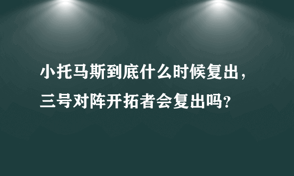 小托马斯到底什么时候复出，三号对阵开拓者会复出吗？