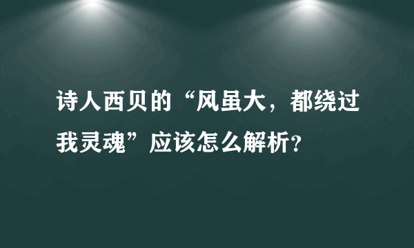 诗人西贝的“风虽大，都绕过我灵魂”应该怎么解析？