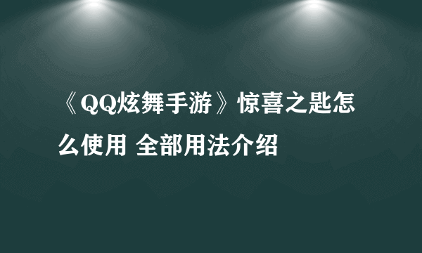 《QQ炫舞手游》惊喜之匙怎么使用 全部用法介绍