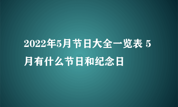 2022年5月节日大全一览表 5月有什么节日和纪念日