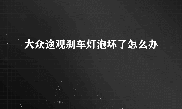 大众途观刹车灯泡坏了怎么办