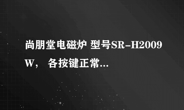 尚朋堂电磁炉 型号SR-H2009W， 各按键正常, 显示E0！要说明书（主要是故障代码）！