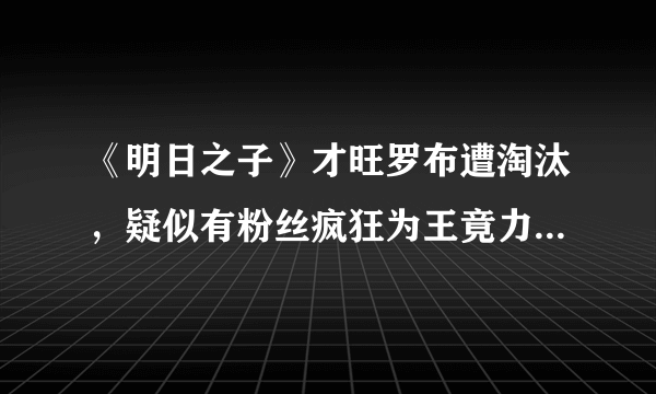 《明日之子》才旺罗布遭淘汰，疑似有粉丝疯狂为王竟力刷票，这些人算是社群吗？