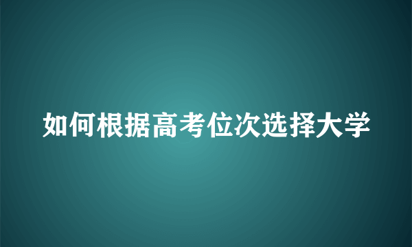 如何根据高考位次选择大学