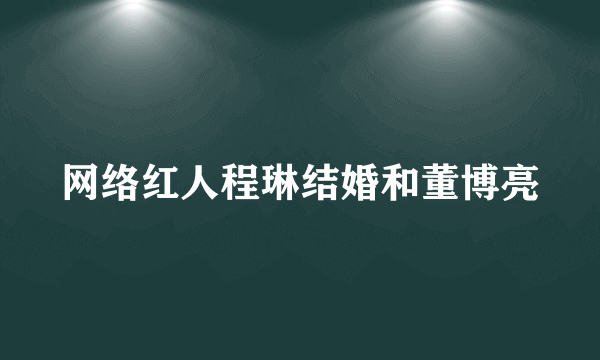 网络红人程琳结婚和董博亮