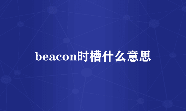 beacon时槽什么意思