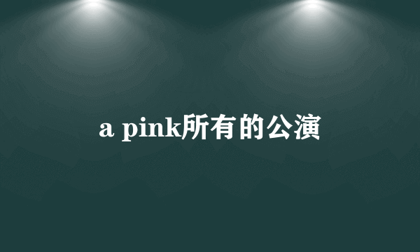 a pink所有的公演