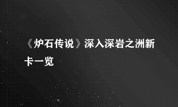 《炉石传说》深入深岩之洲新卡一览