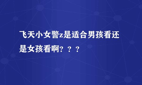 飞天小女警z是适合男孩看还是女孩看啊？？？