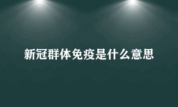 新冠群体免疫是什么意思