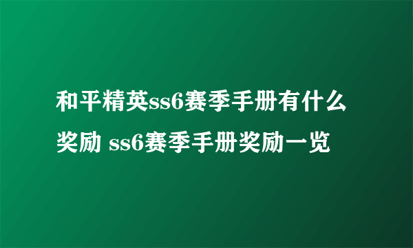 和平精英ss6赛季手册有什么奖励 ss6赛季手册奖励一览