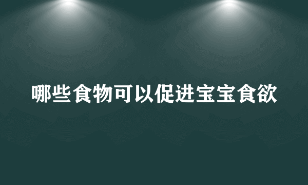 哪些食物可以促进宝宝食欲