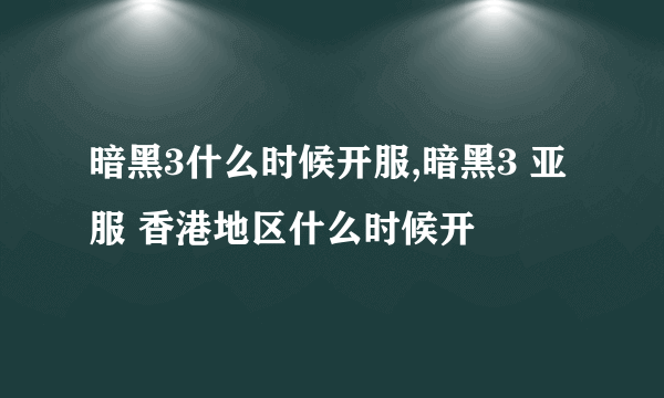 暗黑3什么时候开服,暗黑3 亚服 香港地区什么时候开