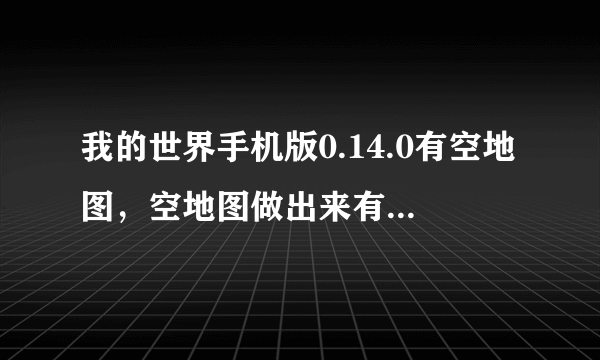 我的世界手机版0.14.0有空地图，空地图做出来有点小，怎么把地图变成大一点的地图？