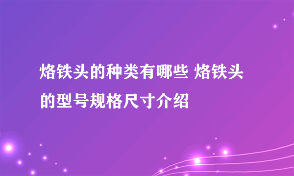 烙铁头的种类有哪些 烙铁头的型号规格尺寸介绍