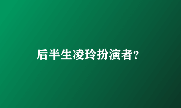 后半生凌玲扮演者？