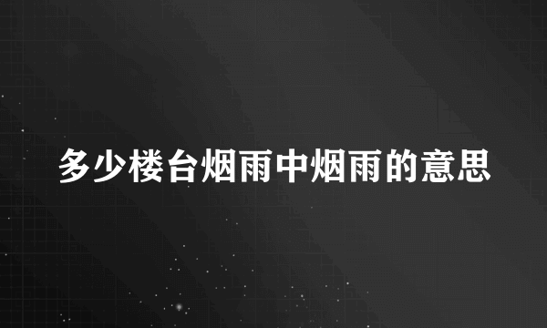 多少楼台烟雨中烟雨的意思